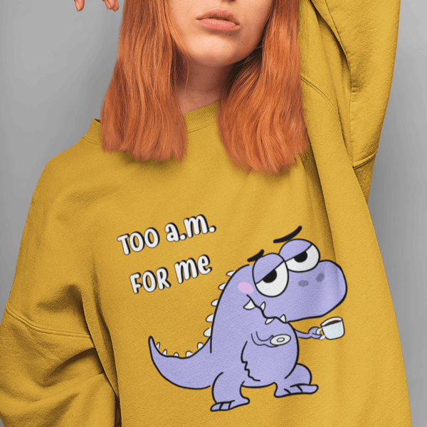 Too AM For Me T-Rex Sweatshirts- Unisex - Cute Stuff India